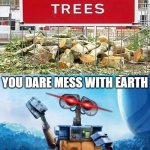 stop annoying WALL-E. | YOU DARE MESS WITH EARTH; I WILL MAKE YOU HURT | image tagged in wall-e,you had one job,laser eyes,trees,stupid signs | made w/ Imgflip meme maker