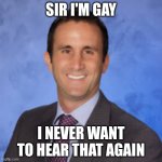 mr puppo | SIR I'M GAY; I NEVER WANT TO HEAR THAT AGAIN | image tagged in mr puppo | made w/ Imgflip meme maker