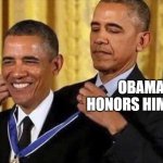 Obama Honors Himself | OBAMA HONORS HIMSELF | image tagged in obama medal | made w/ Imgflip meme maker