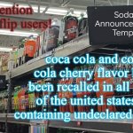 soda (no relation to soda)'s temp | attention imageflip users! coca cola and coca cola cherry flavor have been recalled in all states of the united states for containing undeclared cyanide | image tagged in soda no relation to soda 's temp | made w/ Imgflip meme maker