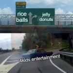 nothing beats a jelly-filled donut | rice balls; jelly donuts; 4kids entertainment | image tagged in memes,left exit 12 off ramp,funny,pokemon,dubs,unnecessary | made w/ Imgflip meme maker