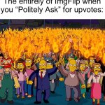 Pretty please? | The entirely of ImgFlip when you “Politely Ask” for upvotes: | image tagged in angry mob,memes,funny,relatable,oh wow are you actually reading these tags,stop reading the tags | made w/ Imgflip meme maker