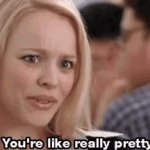 You’re like really pretty