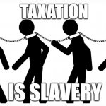 Taxation is slavery