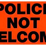 Police not welcome