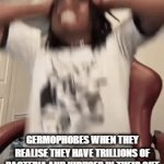 Germophobes when they realise | GERMOPHOBES WHEN THEY REALISE THEY HAVE TRILLIONS OF BACTERIA AND VIRUSES IN THEIR GUT | image tagged in gifs,germs | made w/ Imgflip video-to-gif maker