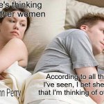 Young Love! | I bet he's thinking about other women; According to all the memes I've seen, I bet she's thinking that I'm thinking of other women | image tagged in memes,i bet he's thinking about other women | made w/ Imgflip meme maker