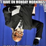 Too High | THE AMOUNT OF ENERGY I HAVE ON MONDAY MORNINGS; IS TOO DAMN LOW | image tagged in too high,memes,mondays,i hate mondays | made w/ Imgflip meme maker