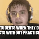 Always practice | STUDENTS WHEN THEY DO TESTS WITHOUT PRACTICING | image tagged in gifs,funny | made w/ Imgflip video-to-gif maker