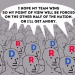I hope my team wins so my point of view will be forced on the