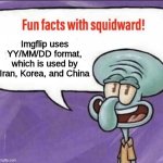 You will never be able to un-know this. | Imgflip uses YY/MM/DD format, which is used by Iran, Korea, and China | image tagged in fun facts with squidward | made w/ Imgflip meme maker