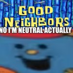 Made ts cus why not | NO I'M NEUTRAL ACTUALLY | image tagged in ruin this fill in meme 280,mr men,little miss,opinion,spongebob,oh wow are you actually reading these tags | made w/ Imgflip meme maker