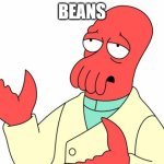 Futurama Zoidberg Meme | BEANS | image tagged in memes,futurama zoidberg | made w/ Imgflip meme maker