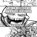 literally deviantart rn | HEY DEVIANTART; SAYING DELETE THIS ON A POST IS STUPID; DEVIANTART | image tagged in memes,hey internet,deviantart,delete this | made w/ Imgflip meme maker