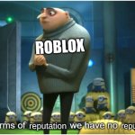 roblox status | ROBLOX; reputation; reputation | image tagged in in terms of we have no | made w/ Imgflip meme maker