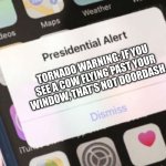 Presidential Alert Meme | TORNADO WARNING: IF YOU SEE A COW FLYING PAST YOUR WINDOW, THAT’S NOT DOORDASH. | image tagged in memes,presidential alert | made w/ Imgflip meme maker
