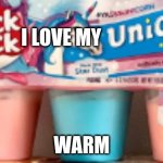 unicorn snack pack unicorn magic | I LOVE MY; WARM | image tagged in unicorn snack pack unicorn magic | made w/ Imgflip meme maker