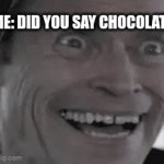 WHERE IS IT!!!!!!!! | ME: DID YOU SAY CHOCOLATE | image tagged in gifs,chocolate | made w/ Imgflip video-to-gif maker