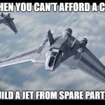 Slavic F-302 Fighter-interceptor | WHEN YOU CAN’T AFFORD A CAR; SO YOU BUILD A JET FROM SPARE PARTS INSTEAD | image tagged in slavic f-302 fighter-interceptor,slavic air,slavic lives matter | made w/ Imgflip meme maker