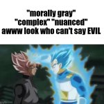 Awww look who can't say EVIL | "morally gray" "complex" "nuanced"
awww look who can't say EVIL | image tagged in aww look who can t say | made w/ Imgflip meme maker