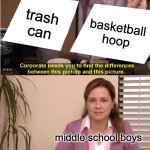 you definitely did this at least once, if not twice... | trash can; basketball hoop; middle school boys | image tagged in memes,they're the same picture,middle school,relatable | made w/ Imgflip meme maker