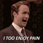 I too enjoy pain