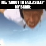 Image Title | ME: *ABOUT TO FALL ASLEEP*
MY BRAIN: | image tagged in gifs,memes,sleeping,relatable | made w/ Imgflip video-to-gif maker