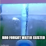"I'm not lagging!" also bro... | BRO FORGOT WATER EXISTED | image tagged in gifs,lol,why are you reading the tags | made w/ Imgflip video-to-gif maker
