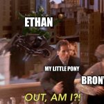 I taking down My Little Pony as the Green Goblin and I getting out of My Little Pony | ETHAN; MY LITTLE PONY; BRONYS | image tagged in green goblin out am i | made w/ Imgflip meme maker