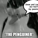 Have you read "The Seafarer"? IYKYK | Snow and ice are 
SO NOT 
my passion. "THE PENGUINER" | image tagged in sadge,literature,english teachers | made w/ Imgflip meme maker