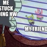Hw Ruins Life Again | ME STUCK DOING HW; MY FRIENDS | image tagged in funny,funny memes,sad,school,homework | made w/ Imgflip meme maker