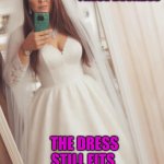 Granny Rissa wedding dress | AFTER ALL THESE DECADES; THE DRESS STILL FITS | image tagged in granny rissa | made w/ Imgflip meme maker