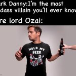 Nickelodeons toughest villain | Dark Danny:I’m the most badass villain you’ll ever know. Fire lord Ozai: | image tagged in hold my beer,danny phantom,avatar the last airbender,nickelodeon,dark danny,ozai | made w/ Imgflip meme maker