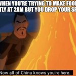 "Please shut up" -Me, to the spoon | WHEN YOU'RE TRYING TO MAKE FOOD QUIETLY AT 2AM BUT YOU DROP YOUR SPOON | image tagged in now all of china knows you're here,memes,funny,food memes,spoon,relatable | made w/ Imgflip meme maker