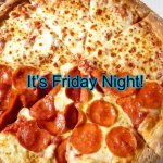 Friday Night | It’s Friday Night! | image tagged in friday night | made w/ Imgflip meme maker