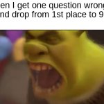 It can go from good to flop in a matter of seconds | When I get one question wrong in Kahoot and drop from 1st place to 97th place | image tagged in shrek screaming | made w/ Imgflip meme maker