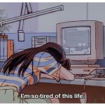Tired of this life