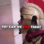 YO! CAN WE KILL THEM?