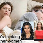 Bro | Yep. that's correct; I bet he's thinking about other women | image tagged in memes,i bet he's thinking about other women | made w/ Imgflip meme maker