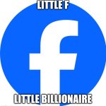 Facebook lacks originality | LITTLE F; LITTLE BILLIONAIRE | image tagged in facebook 2025 logo rebrand,rebranding,underwhelmed,memes,facebook,mark zuckerberg | made w/ Imgflip meme maker
