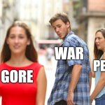 more violence | WAR; PEACE; GORE | image tagged in memes,dark humor | made w/ Imgflip meme maker
