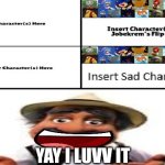 Me Ruining A Fill In Meme #288 | YAY I LUVV IT | image tagged in ruin this fill in meme 288 | made w/ Imgflip meme maker