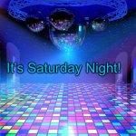 Saturday Night | It’s Saturday Night! | image tagged in saturday night | made w/ Imgflip meme maker