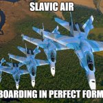 MIG-29 formation | SLAVIC AIR; NOW BOARDING IN PERFECT FORMATION | image tagged in mig-29 formation,slavic air,slavic lives matter | made w/ Imgflip meme maker