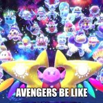 Kirby Avengers | AVENGERS BE LIKE | image tagged in kirby avengers,avengers,marvel,kirby,nintendo | made w/ Imgflip meme maker