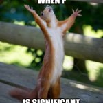It's a Miracle | WHEN P; IS SIGNIFICANT | image tagged in we see the light,grad school,phd,dissertation,research | made w/ Imgflip meme maker