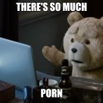 There's so much porn