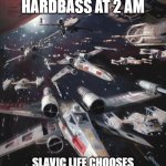 X-Wing Alliance Fleet | WHEN YOU HEAR HARDBASS AT 2 AM; SLAVIC LIFE CHOOSES YOU, NOT THE OTHER WAY AROUND | image tagged in x-wing alliance fleet,slavic aur,slavic air | made w/ Imgflip meme maker