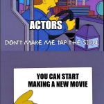 Can the actor start making new movies? | ACTORS; YOU CAN START MAKING A NEW MOVIE | image tagged in don't make me tap the sign,memes,funny | made w/ Imgflip meme maker