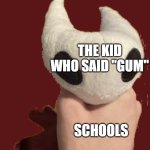 silksong | THE KID WHO SAID "GUM"; SCHOOLS | image tagged in hornet grab,school | made w/ Imgflip meme maker